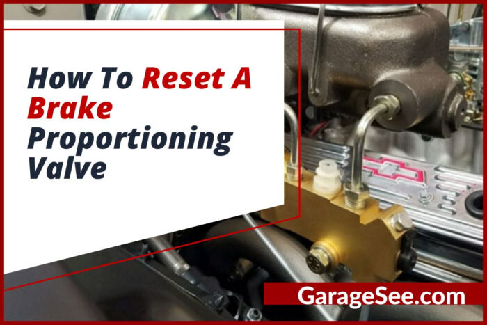 How to Reset a Brake Proportioning Valve: A Step-by-Step Guide